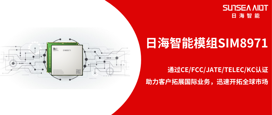 乘风破浪 | 日海智能模组SIM8971集齐5大认证，，出海无忧